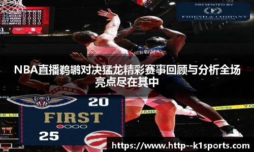 NBA直播鹈鹕对决猛龙精彩赛事回顾与分析全场亮点尽在其中