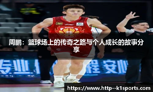 周鹏：篮球场上的传奇之路与个人成长的故事分享