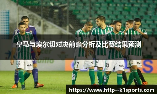 皇马与埃尔切对决前瞻分析及比赛结果预测
